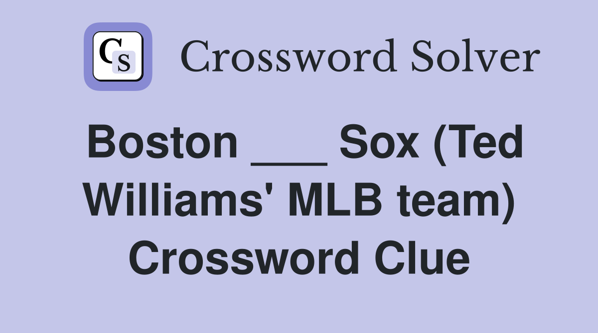 Boston ___ Sox (Ted Williams' MLB team) Crossword Clue