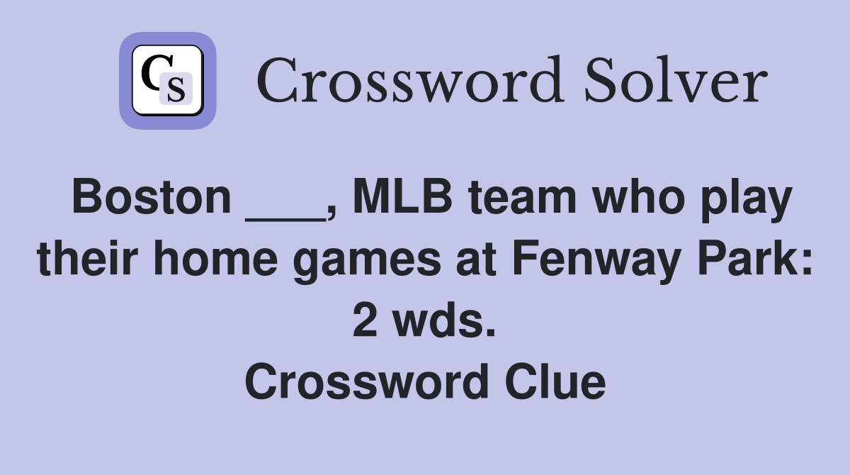 Boston ___, MLB team who play their home games at Fenway Park: 2 wds. Crossword Clue