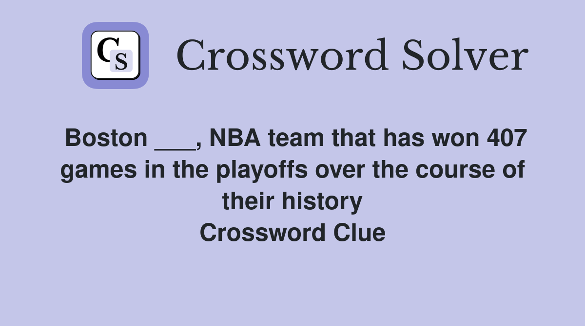 Boston ___, NBA team that has won 407 games in the playoffs over the course of their history Crossword Clue