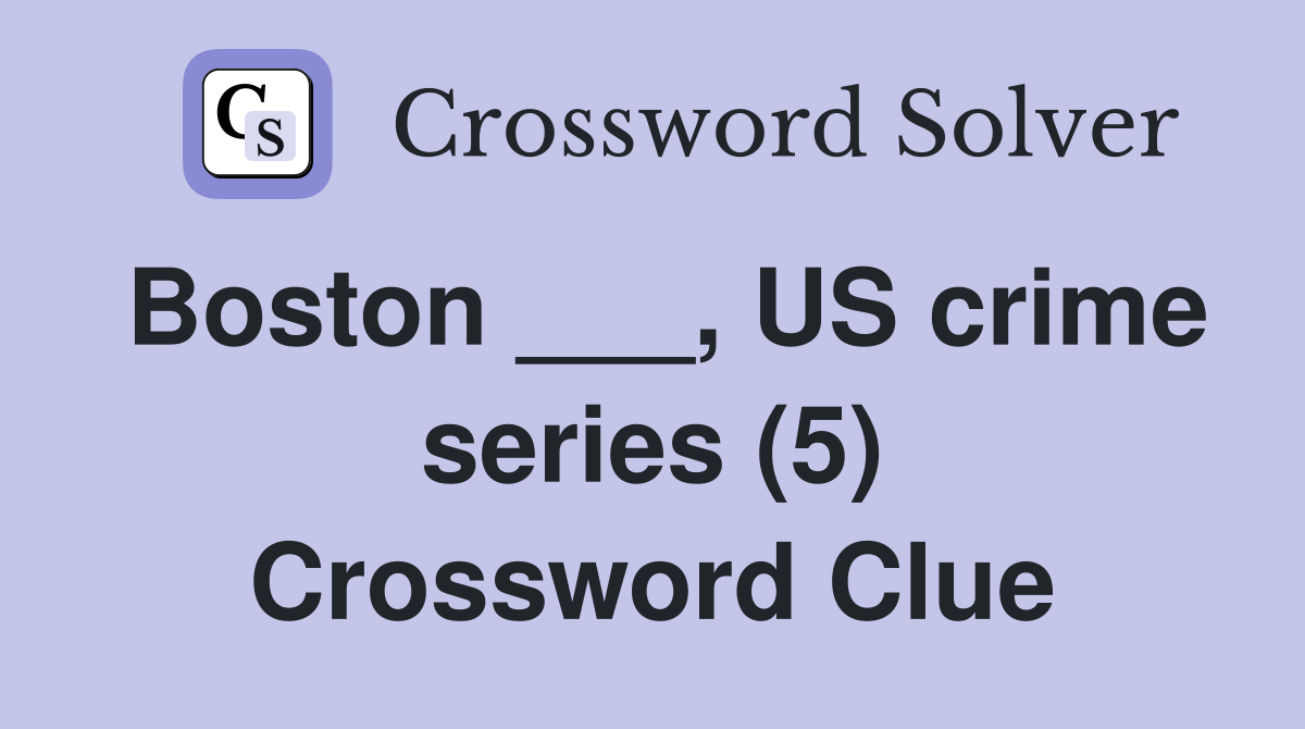 Boston ___, US crime series (5) Crossword Clue
