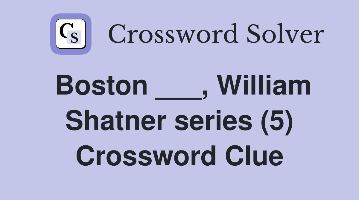 Boston ___, William Shatner series (5) Crossword Clue
