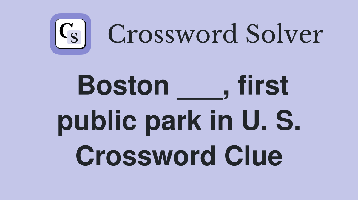Boston ___, first public park in U. S. Crossword Clue