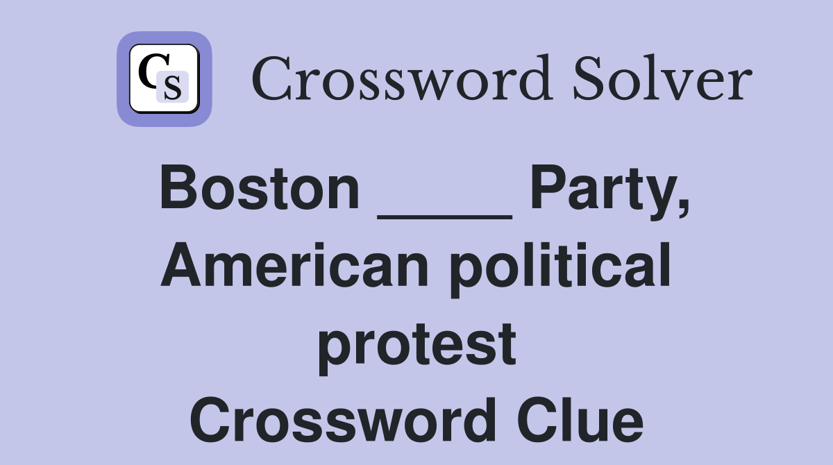 Boston ____ Party, American political protest Crossword Clue
