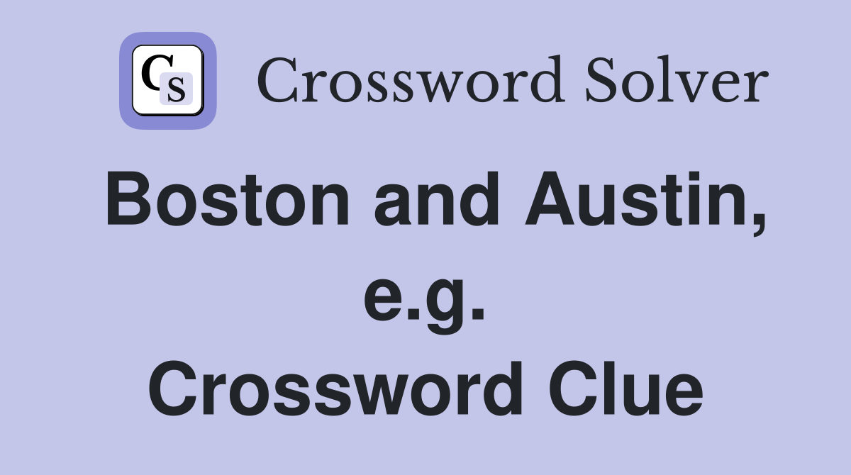 Boston and Austin, e.g. Crossword Clue