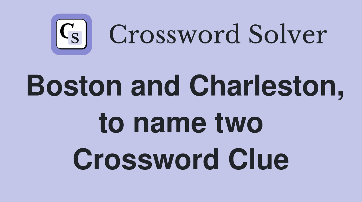 Boston and Charleston, to name two Crossword Clue