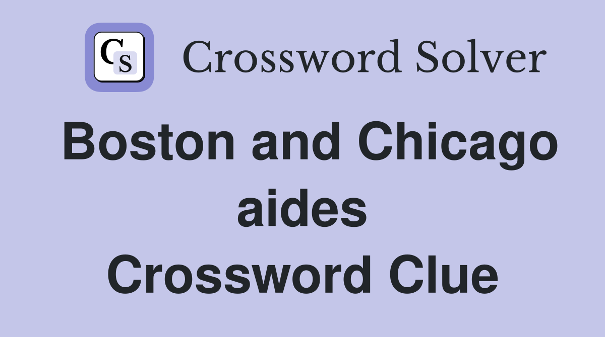 Boston and Chicago aides Crossword Clue