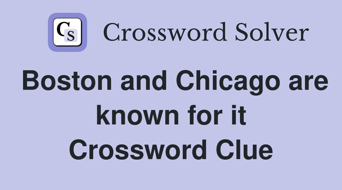 Boston and Chicago are known for it Crossword Clue