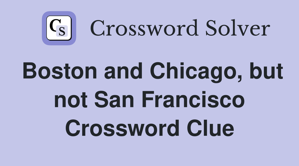Boston and Chicago, but not San Francisco Crossword Clue