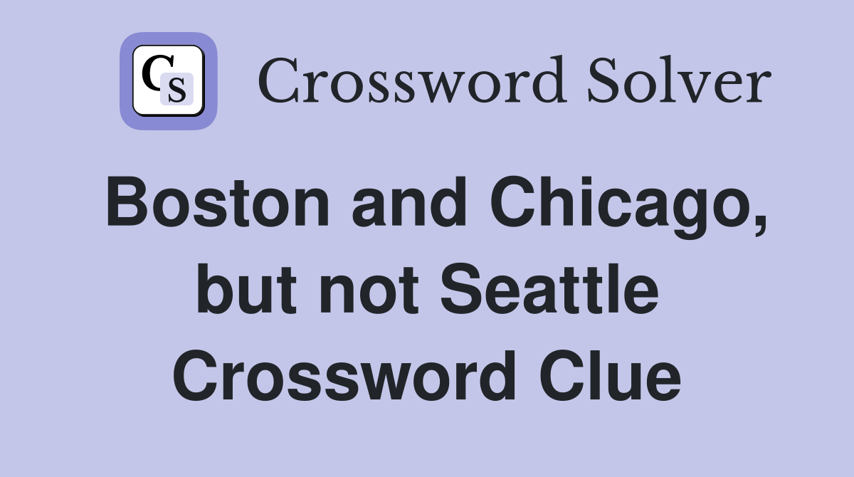 Boston and Chicago, but not Seattle Crossword Clue