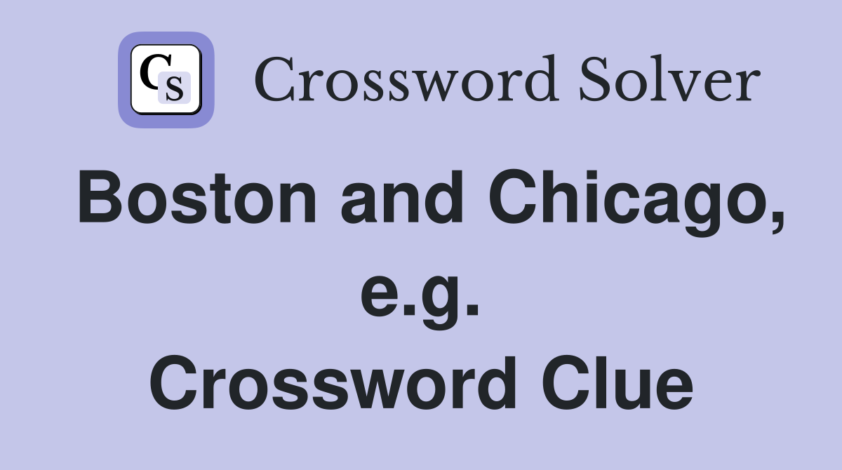 Boston and Chicago, e.g. Crossword Clue