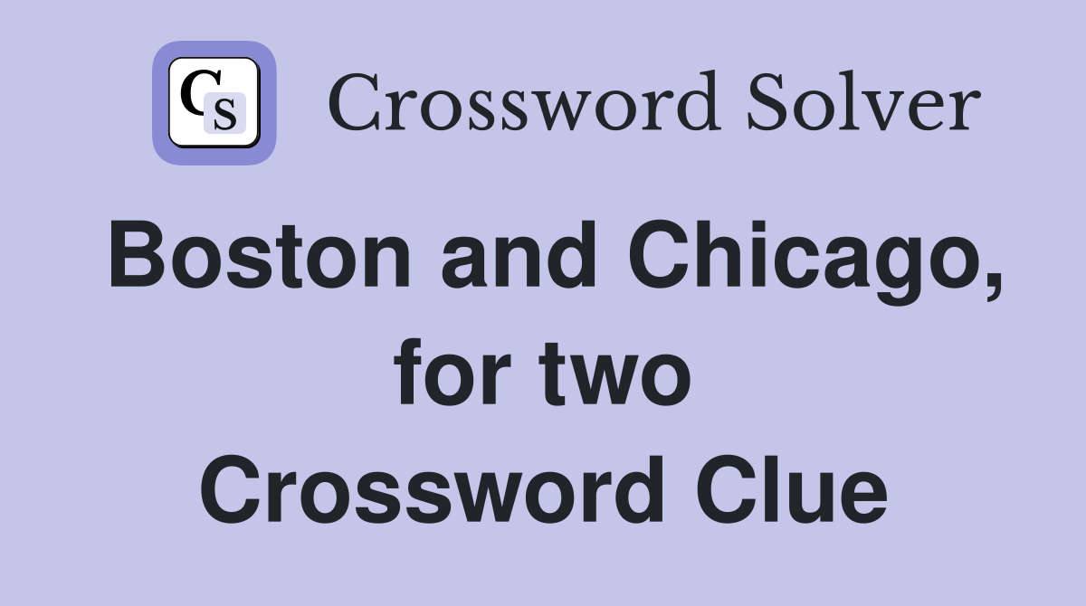 Boston and Chicago, for two Crossword Clue