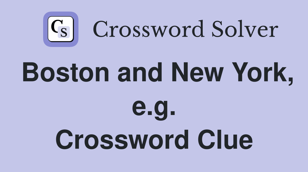 Boston and New York, e.g. Crossword Clue