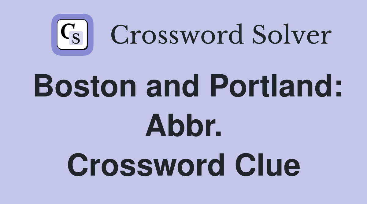 Boston and Portland: Abbr. Crossword Clue