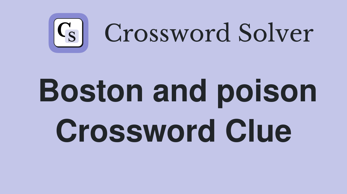 Boston and poison Crossword Clue
