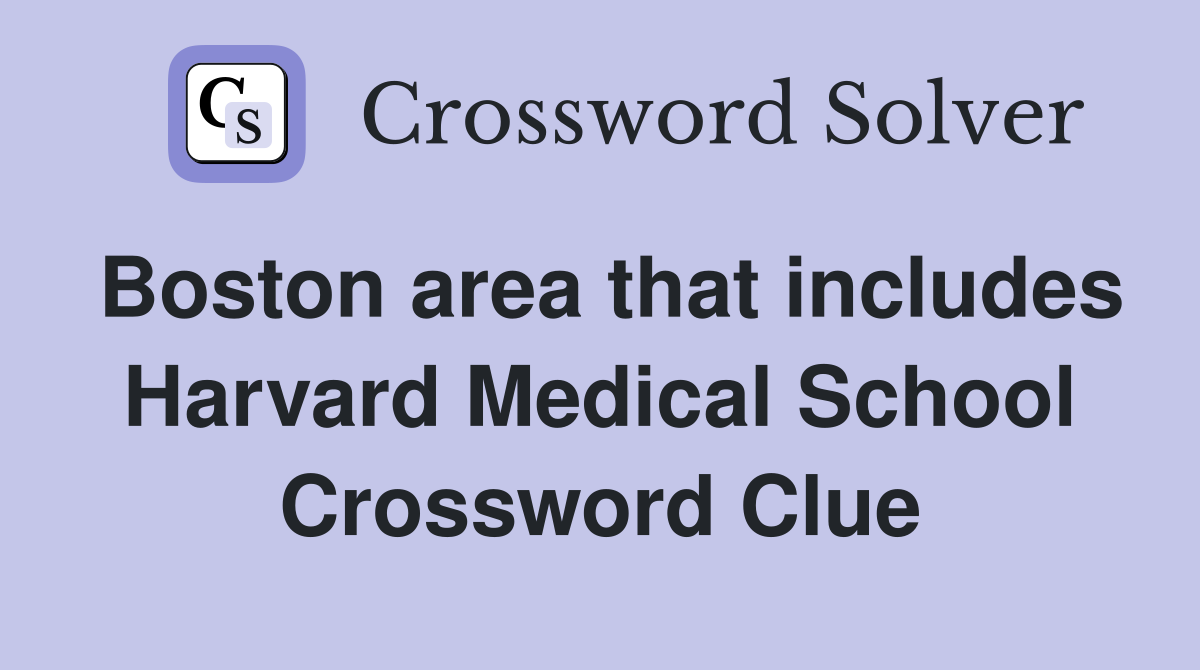 Boston area that includes Harvard Medical School Crossword Clue