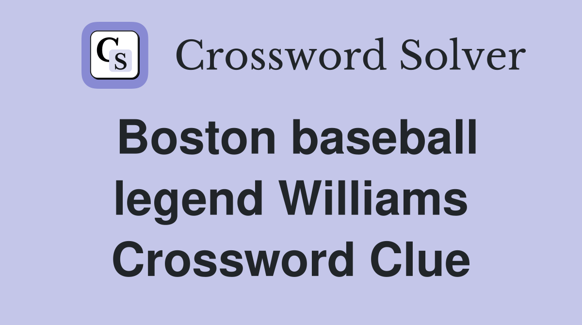 Boston baseball legend Williams Crossword Clue