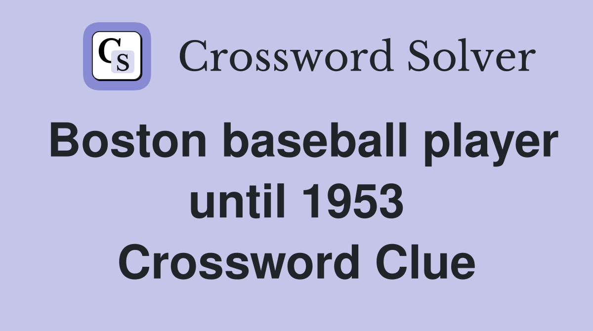 Boston baseball player until 1953 Crossword Clue