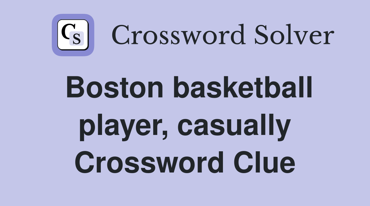 Boston basketball player, casually Crossword Clue