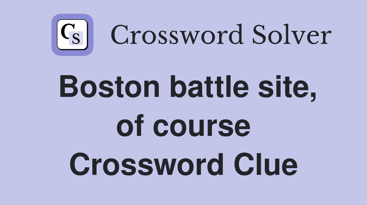 Boston battle site, of course Crossword Clue
