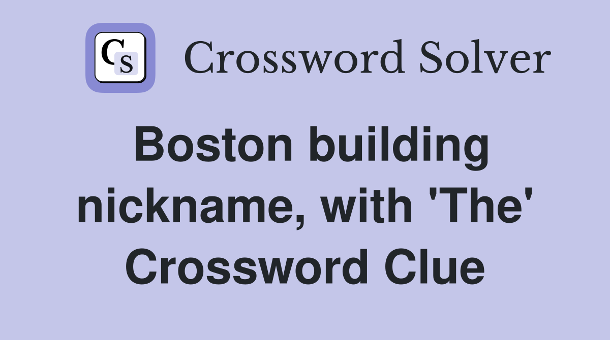 Boston building nickname, with 'The' Crossword Clue