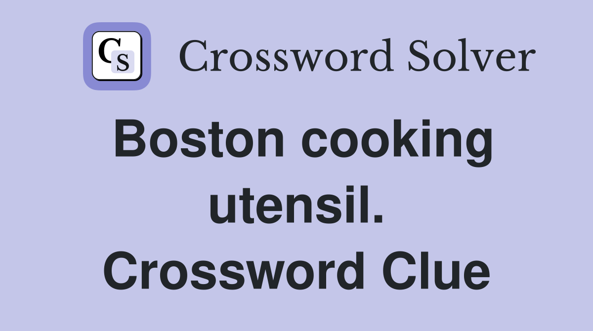 Boston cooking utensil. Crossword Clue