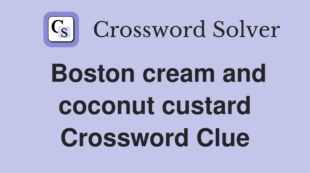 Boston cream and coconut custard Crossword Clue