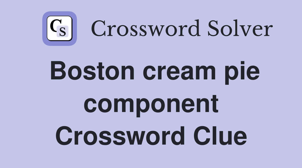 Boston cream pie component Crossword Clue