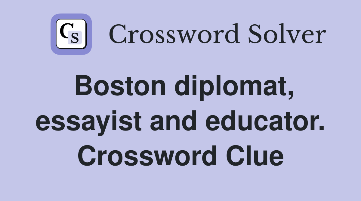 Boston diplomat, essayist and educator. Crossword Clue