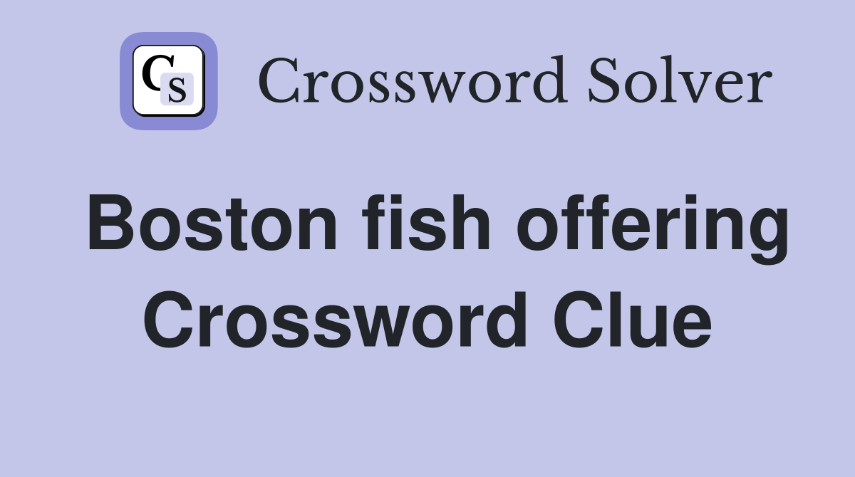 Boston fish offering Crossword Clue