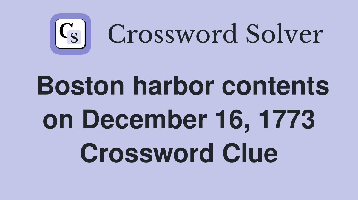 Boston harbor contents on December 16, 1773 Crossword Clue