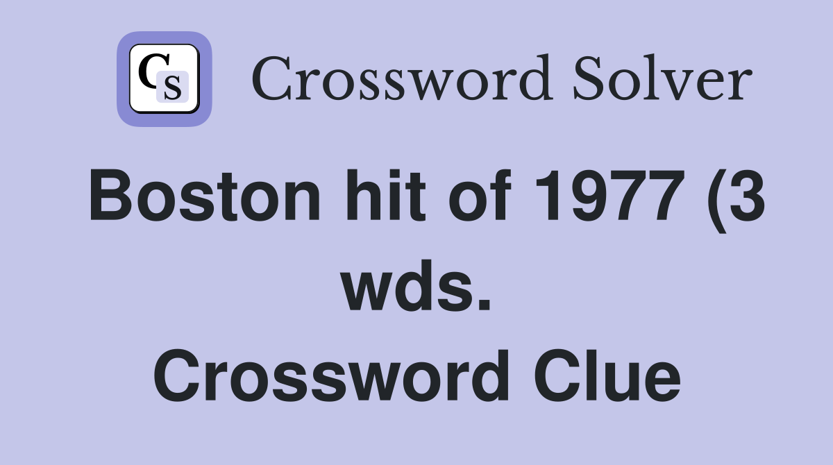 Boston hit of 1977 (3 wds ) Crossword Clue Answers Crossword Solver Boston hit of 1977 (3 wds ) Crossword Clue Answers Crossword Solver