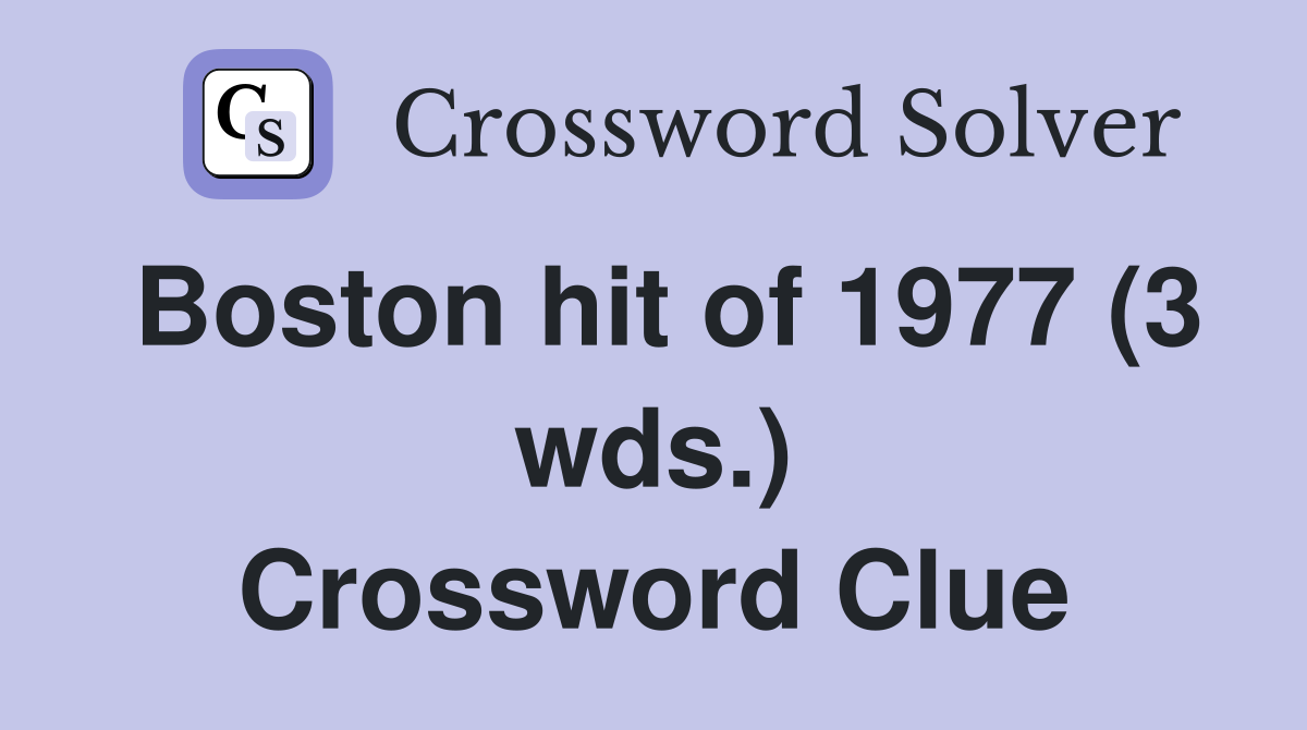Boston hit of 1977 (3 wds ) Crossword Clue Answers Crossword Solver