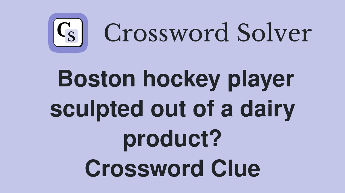 Boston hockey player sculpted out of a dairy product? Crossword Clue
