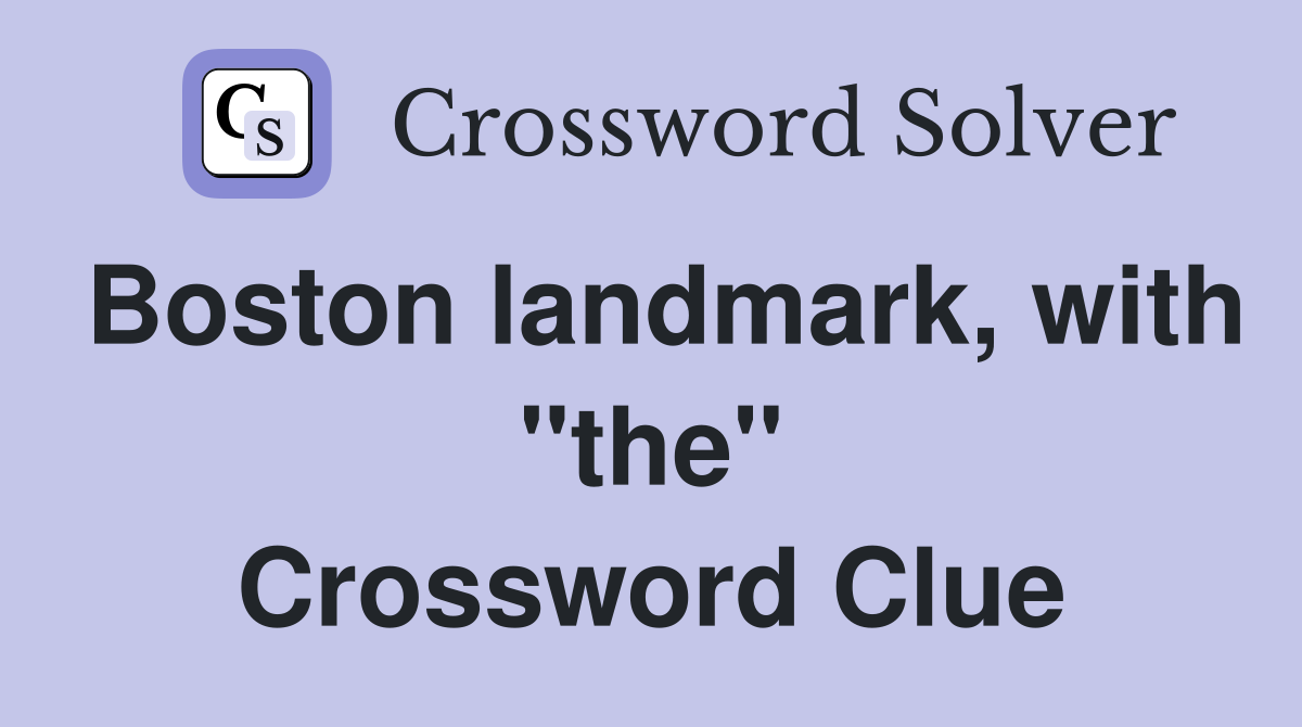 Boston landmark, with "the" Crossword Clue