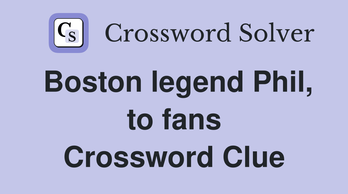 Boston legend Phil, to fans Crossword Clue