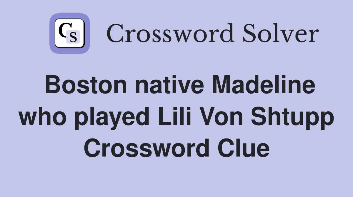 Boston native Madeline who played Lili Von Shtupp Crossword Clue