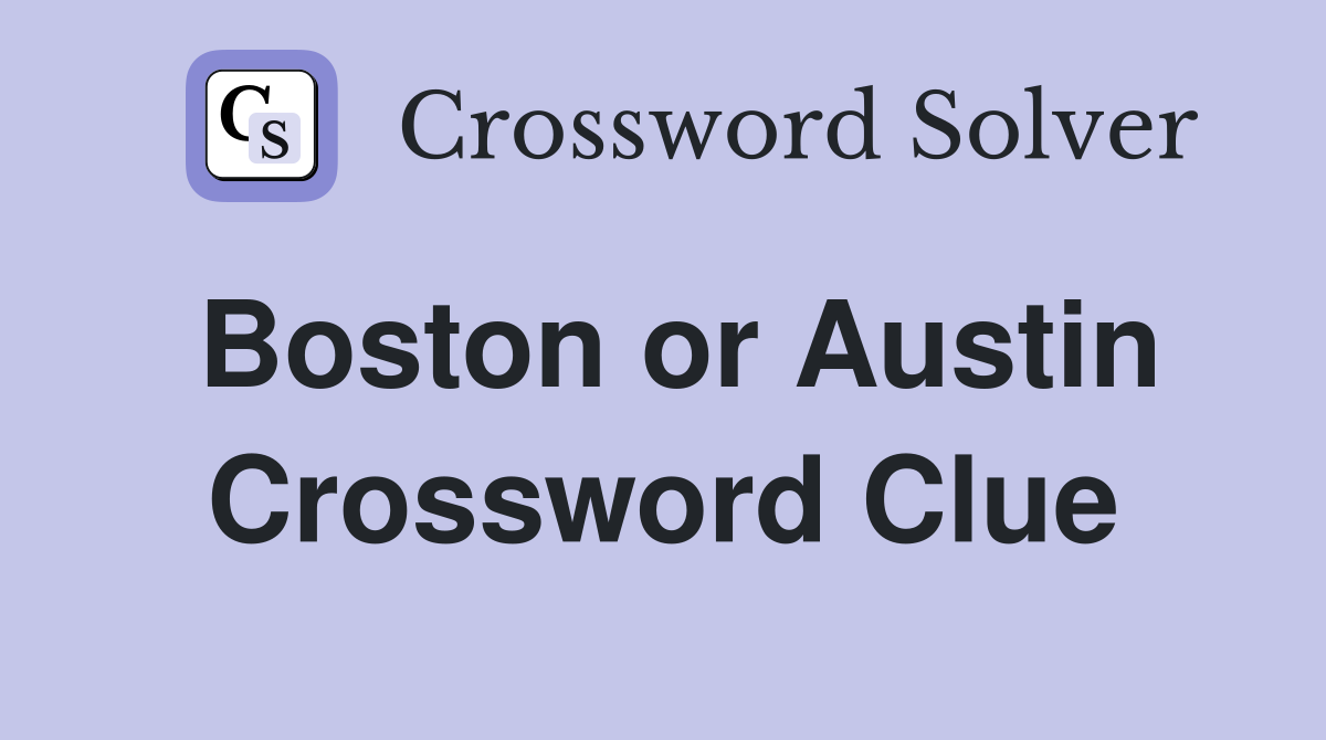 Boston or Austin Crossword Clue