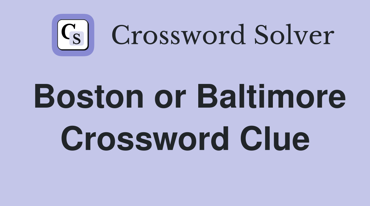 Boston or Baltimore Crossword Clue