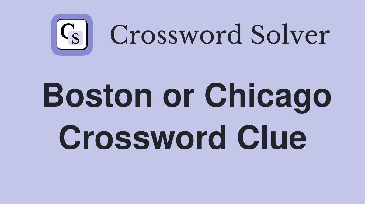 Boston or Chicago Crossword Clue