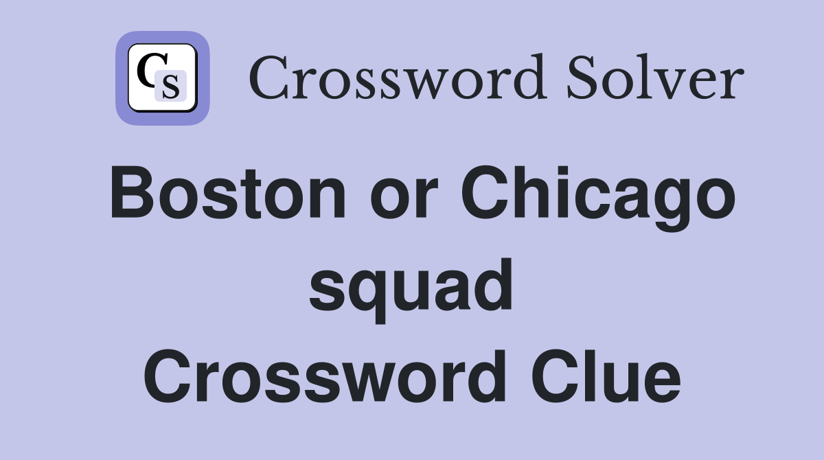 Boston or Chicago squad Crossword Clue