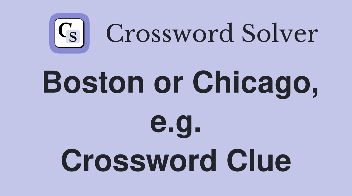 Boston or Chicago, e.g. Crossword Clue