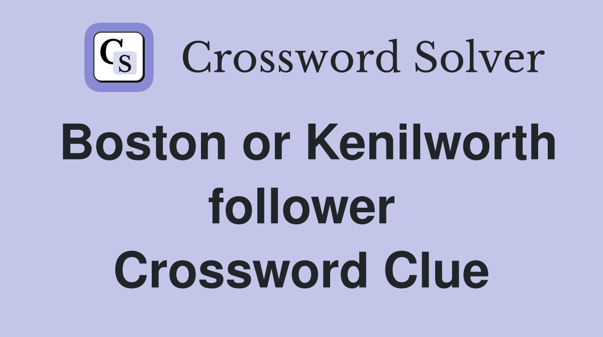 Boston or Kenilworth follower Crossword Clue