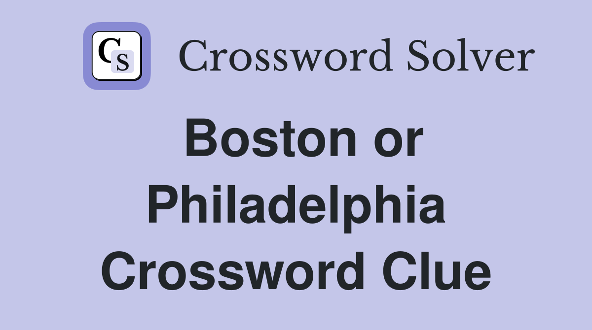 Boston or Philadelphia Crossword Clue