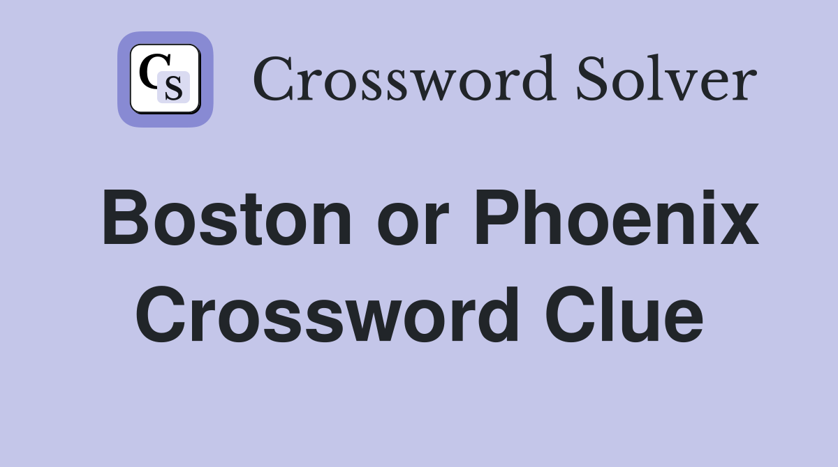 Boston or Phoenix Crossword Clue