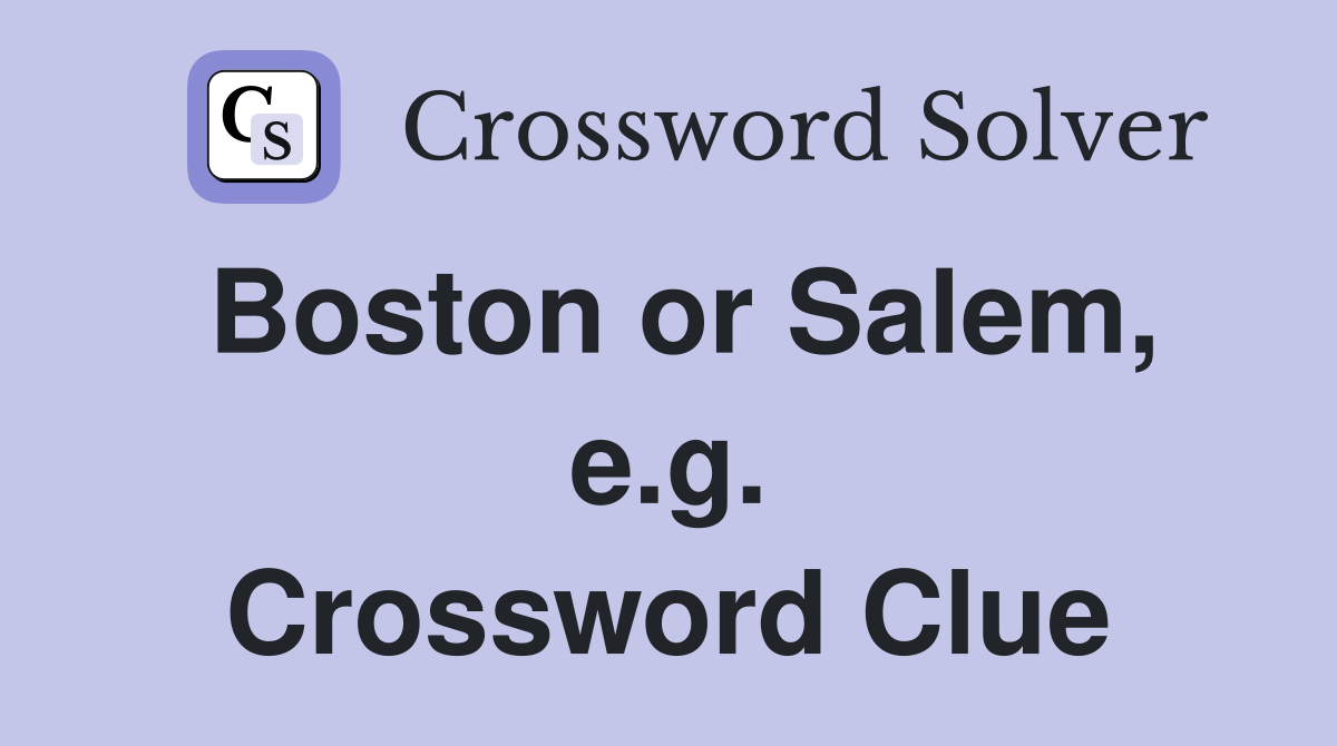 Boston or Salem, e.g. Crossword Clue