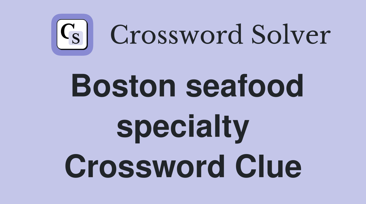 Boston seafood specialty Crossword Clue
