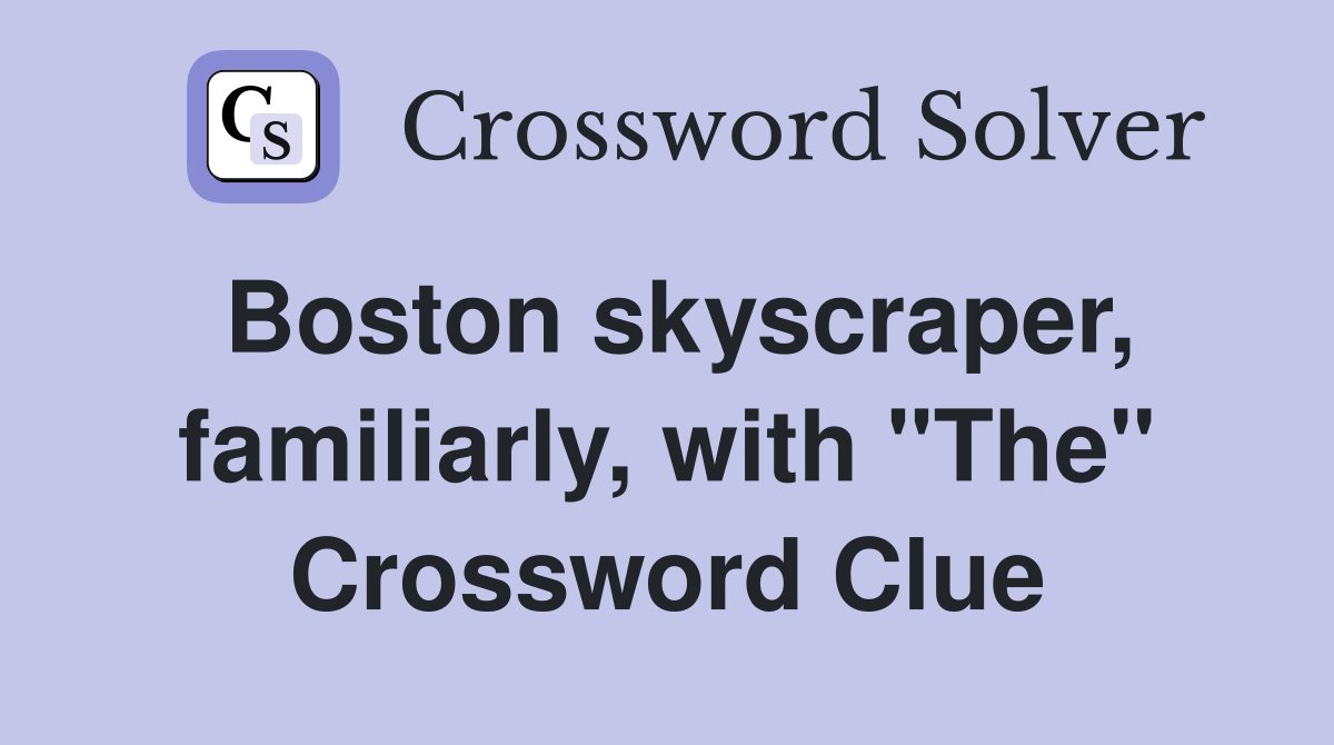 Boston skyscraper, familiarly, with "The" Crossword Clue