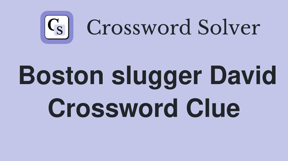 Boston slugger David Crossword Clue