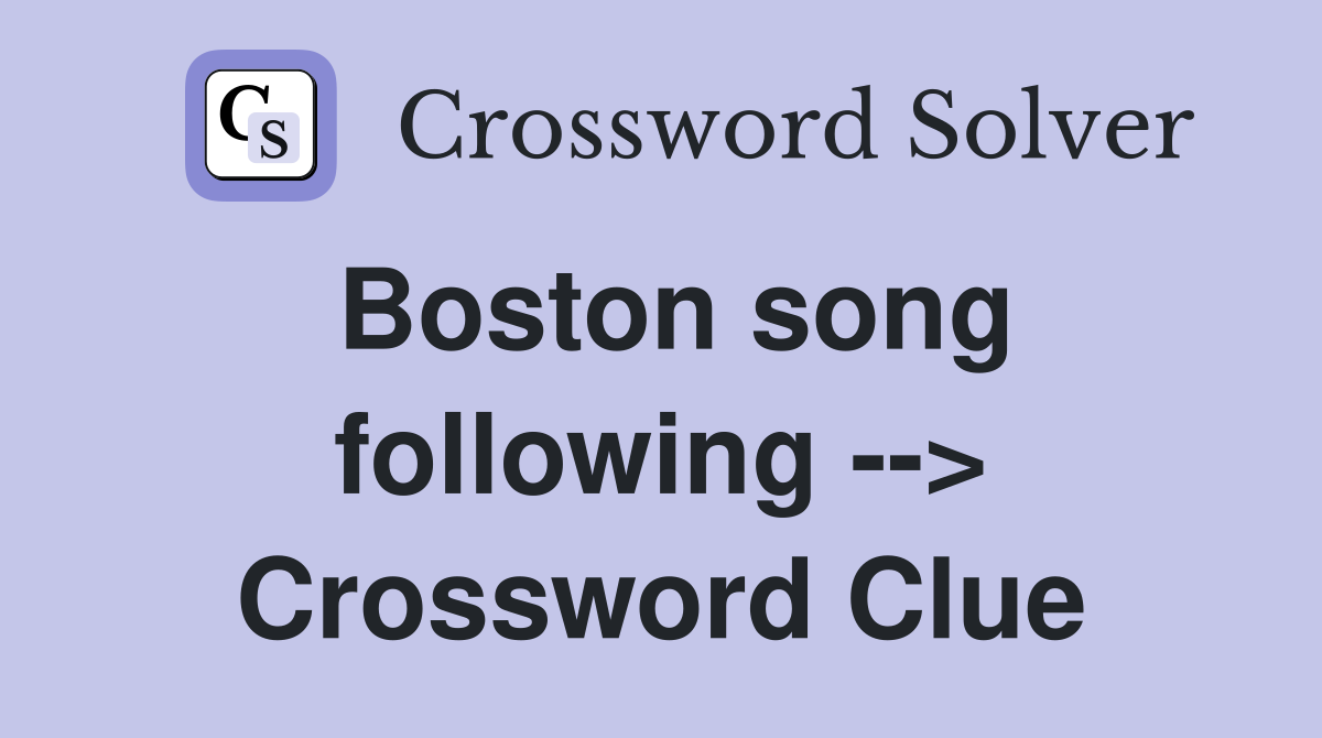 Boston song following --> Crossword Clue