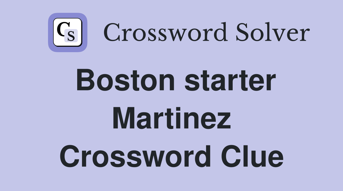 Boston starter Martinez Crossword Clue